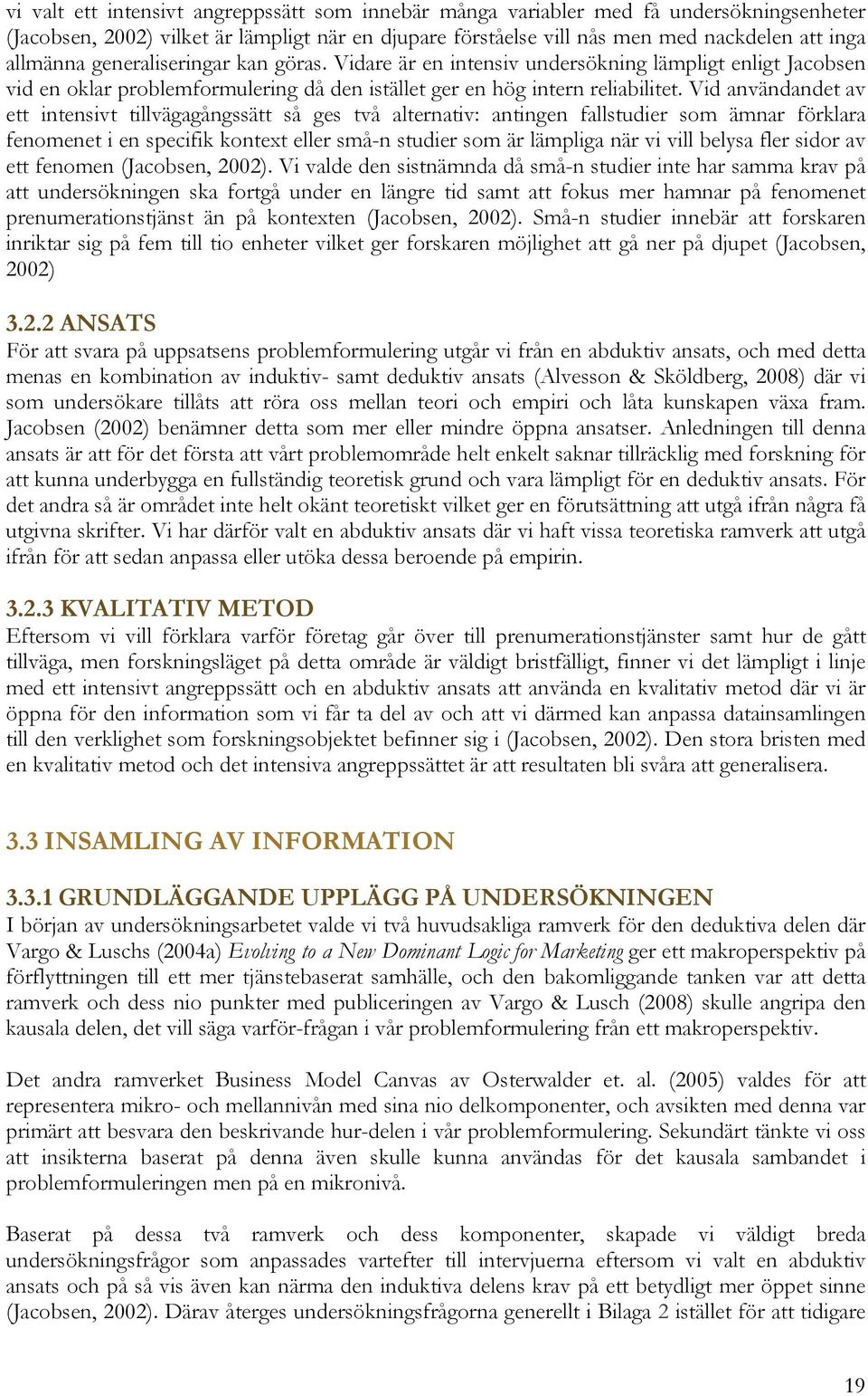 Vid användandet av ett intensivt tillvägagångssätt så ges två alternativ: antingen fallstudier som ämnar förklara fenomenet i en specifik kontext eller små-n studier som är lämpliga när vi vill