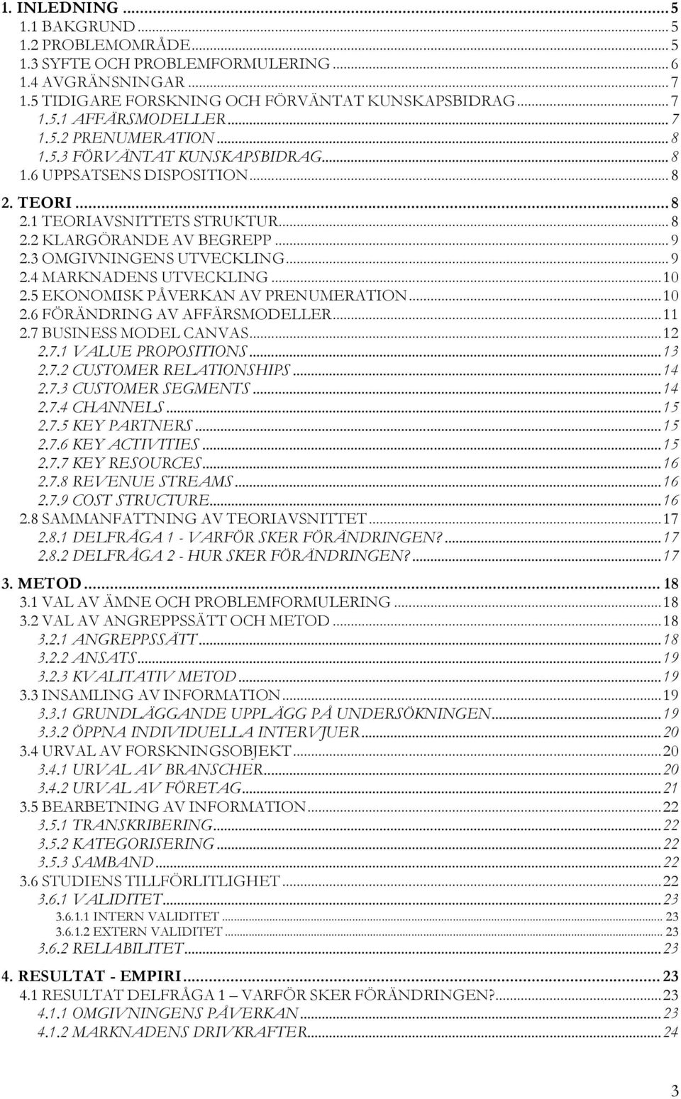 3 OMGIVNINGENS UTVECKLING... 9 2.4 MARKNADENS UTVECKLING... 10 2.5 EKONOMISK PÅVERKAN AV PRENUMERATION... 10 2.6 FÖRÄNDRING AV AFFÄRSMODELLER... 11 2.7 BUSINESS MODEL CANVAS... 12 2.7.1 VALUE PROPOSITIONS.