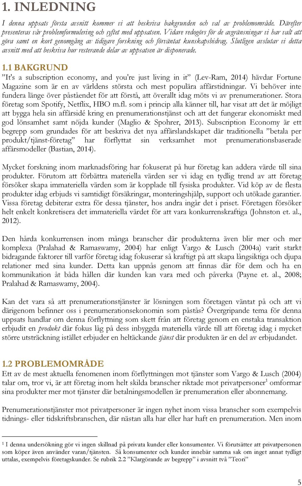 Slutligen avslutar vi detta avsnitt med att beskriva hur resterande delar av uppsatsen är disponerade. 1.