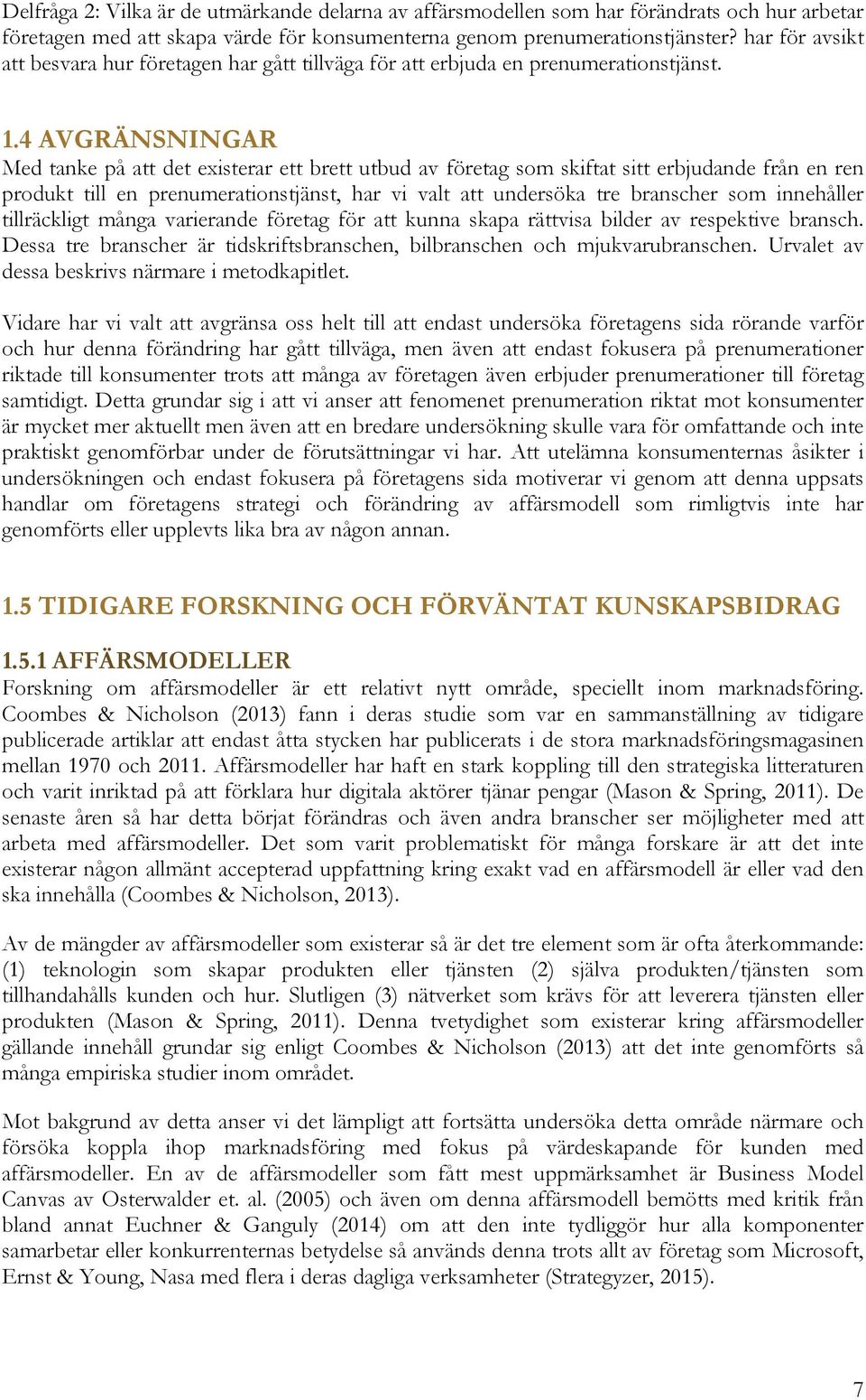 4 AVGRÄNSNINGAR Med tanke på att det existerar ett brett utbud av företag som skiftat sitt erbjudande från en ren produkt till en prenumerationstjänst, har vi valt att undersöka tre branscher som