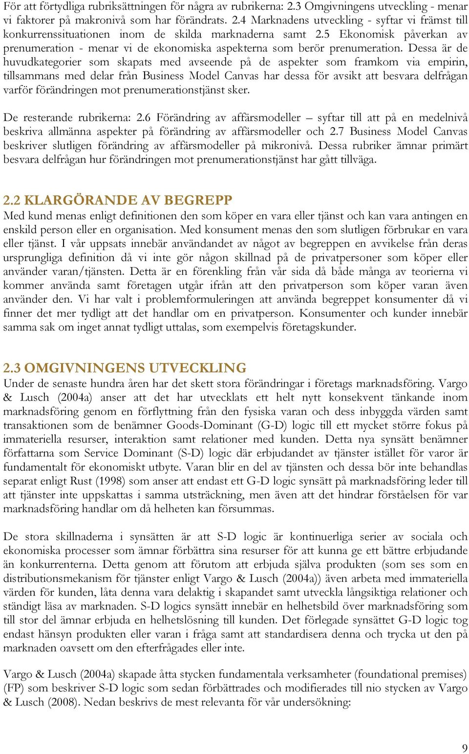 Dessa är de huvudkategorier som skapats med avseende på de aspekter som framkom via empirin, tillsammans med delar från Business Model Canvas har dessa för avsikt att besvara delfrågan varför