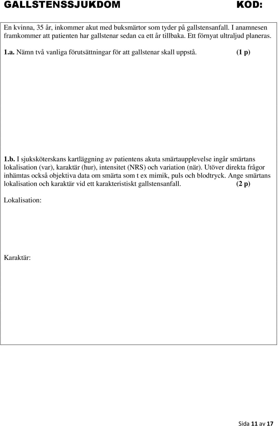 (1 p) 1.b. I sjuksköterskans kartläggning av patientens akuta smärtaupplevelse ingår smärtans lokalisation (var), karaktär (hur), intensitet (NRS) och variation (när).