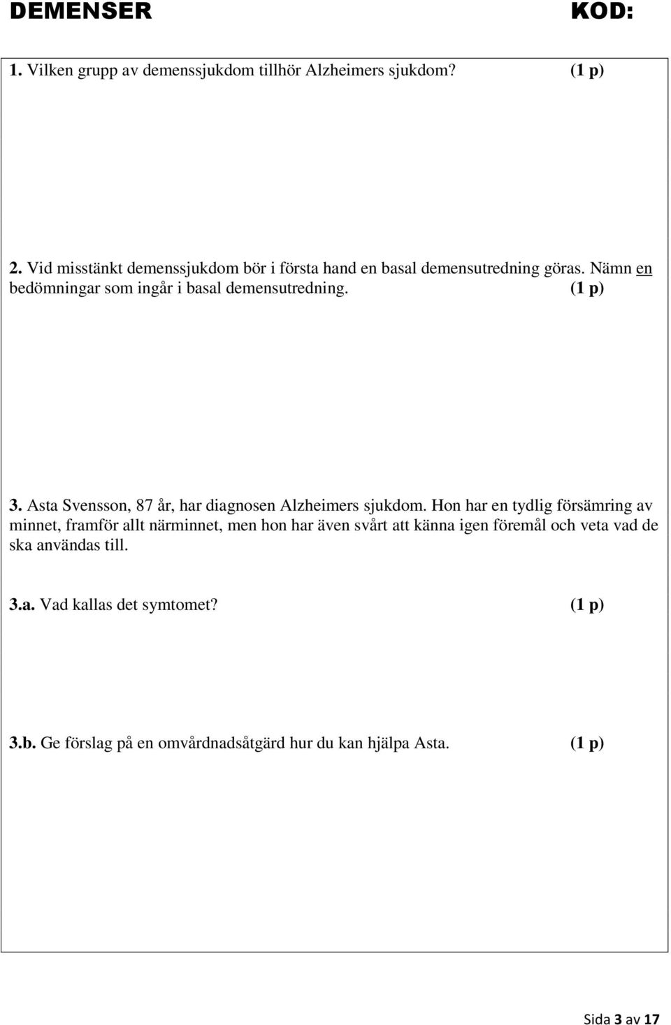 (1 p) 3. Asta Svensson, 87 år, har diagnosen Alzheimers sjukdom.