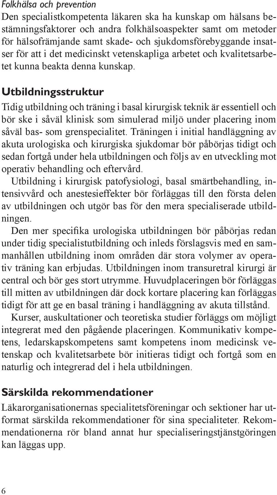 Utbildningsstruktur Tidig utbildning och träning i basal kirurgisk teknik är essentiell och bör ske i såväl klinisk som simulerad miljö under placering inom såväl bas- som grenspecialitet.