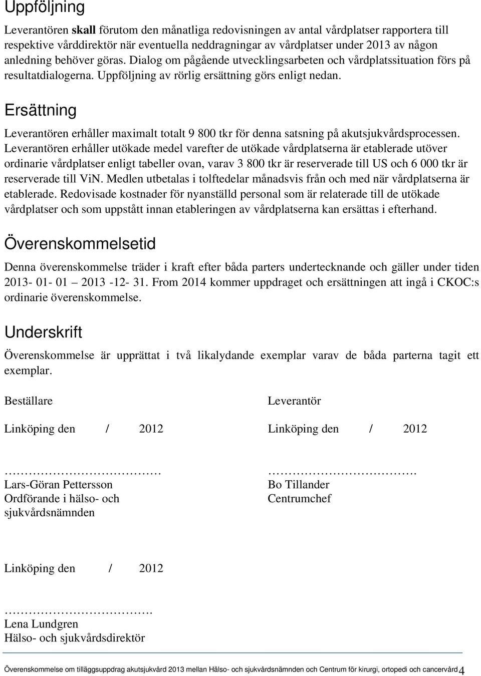 Ersättning Leverantören erhåller maximalt totalt 9 800 tkr för denna satsning på akutsjukvårdsprocessen.