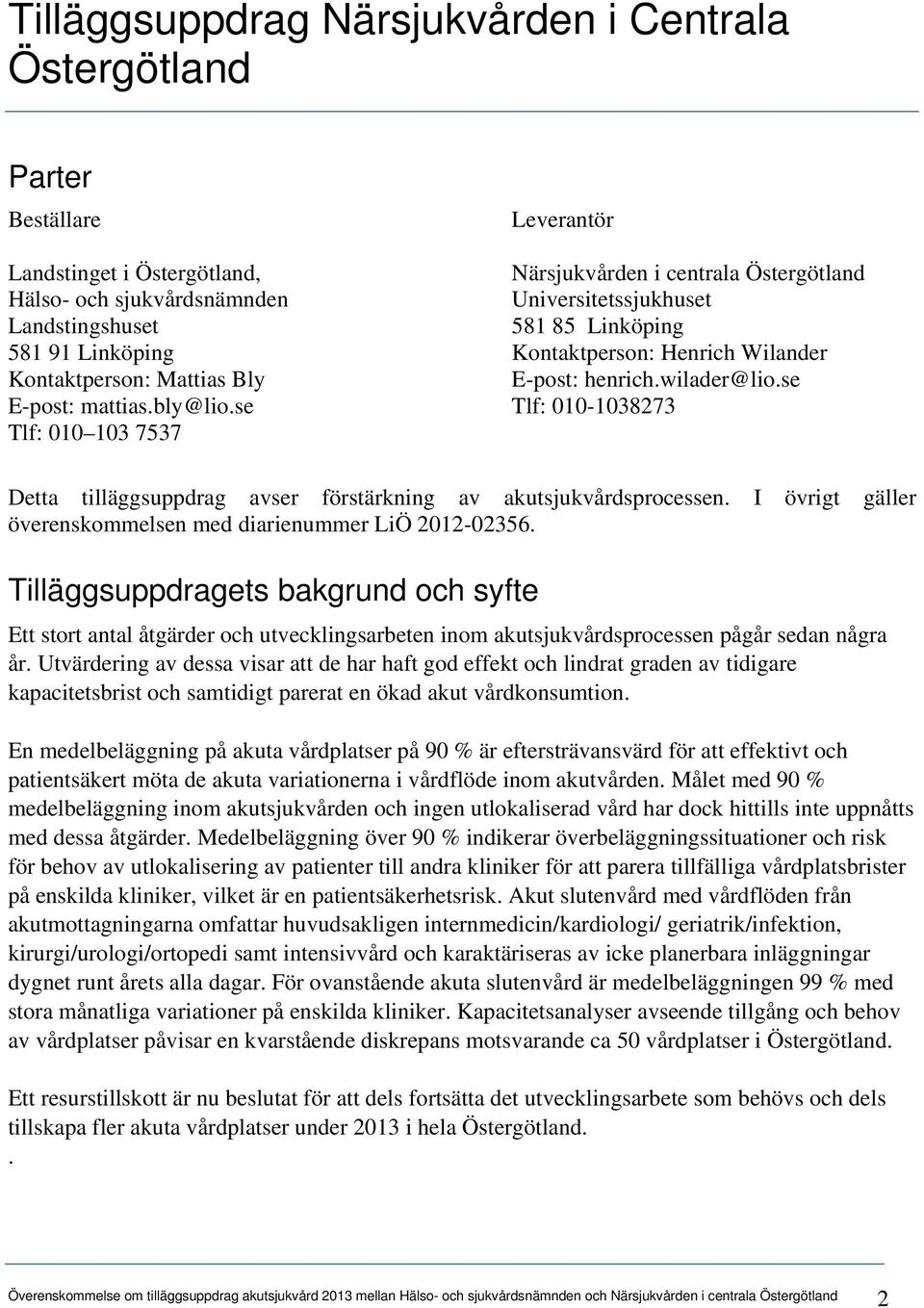 se Tlf: 010-1038273 Tlf: 010 103 7537 Detta tilläggsuppdrag avser förstärkning av akutsjukvårdsprocessen. I övrigt gäller överenskommelsen med diarienummer LiÖ 2012-02356.