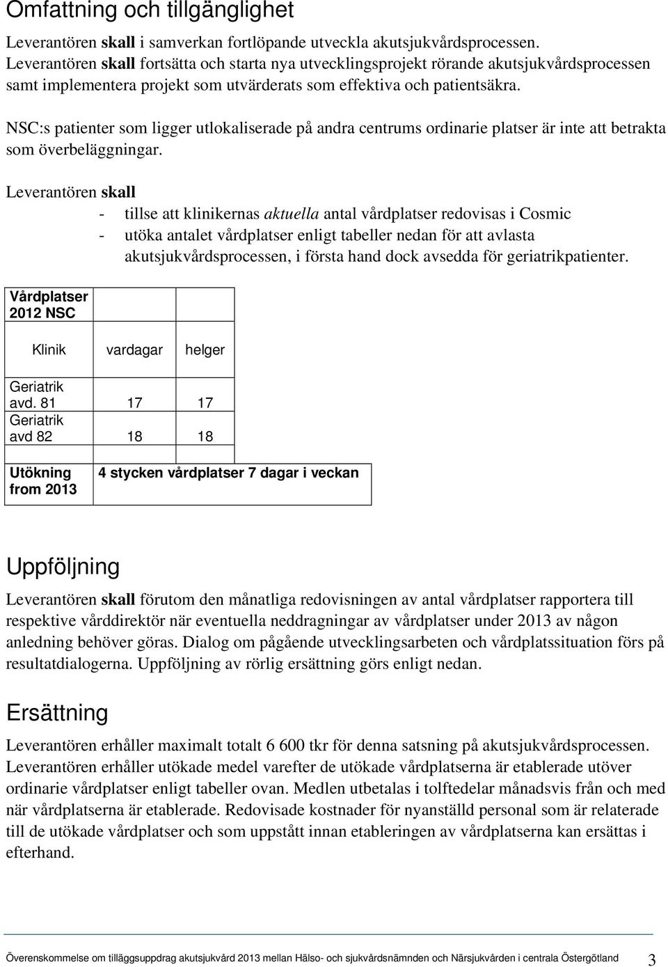 NSC:s patienter som ligger utlokaliserade på andra centrums ordinarie platser är inte att betrakta som överbeläggningar.