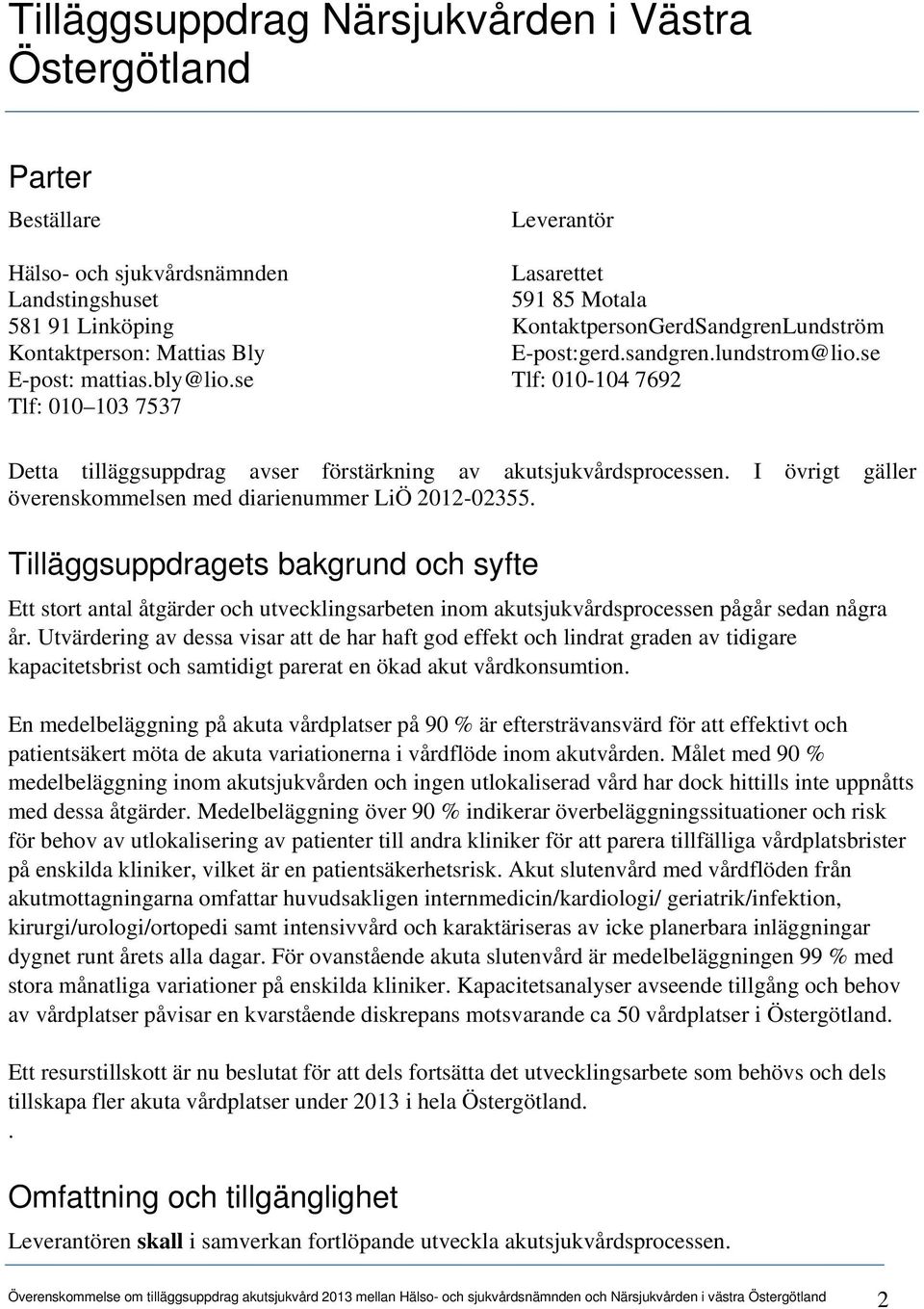 se Tlf: 010-104 7692 Tlf: 010 103 7537 Detta tilläggsuppdrag avser förstärkning av akutsjukvårdsprocessen. I övrigt gäller överenskommelsen med diarienummer LiÖ 2012-02355.