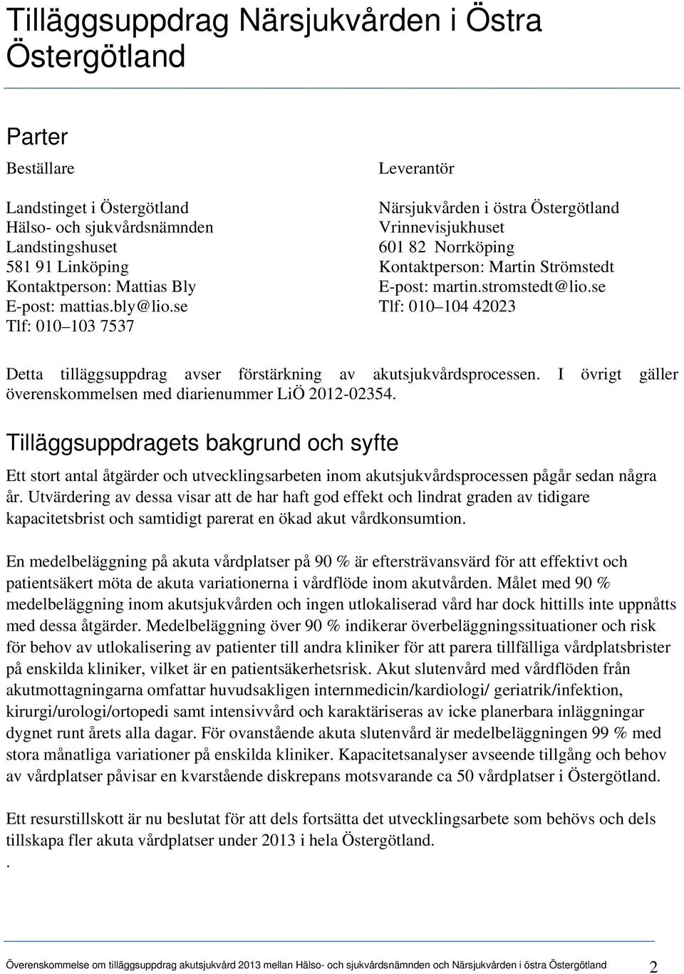 se Tlf: 010 104 42023 Tlf: 010 103 7537 Detta tilläggsuppdrag avser förstärkning av akutsjukvårdsprocessen. I övrigt gäller överenskommelsen med diarienummer LiÖ 2012-02354.