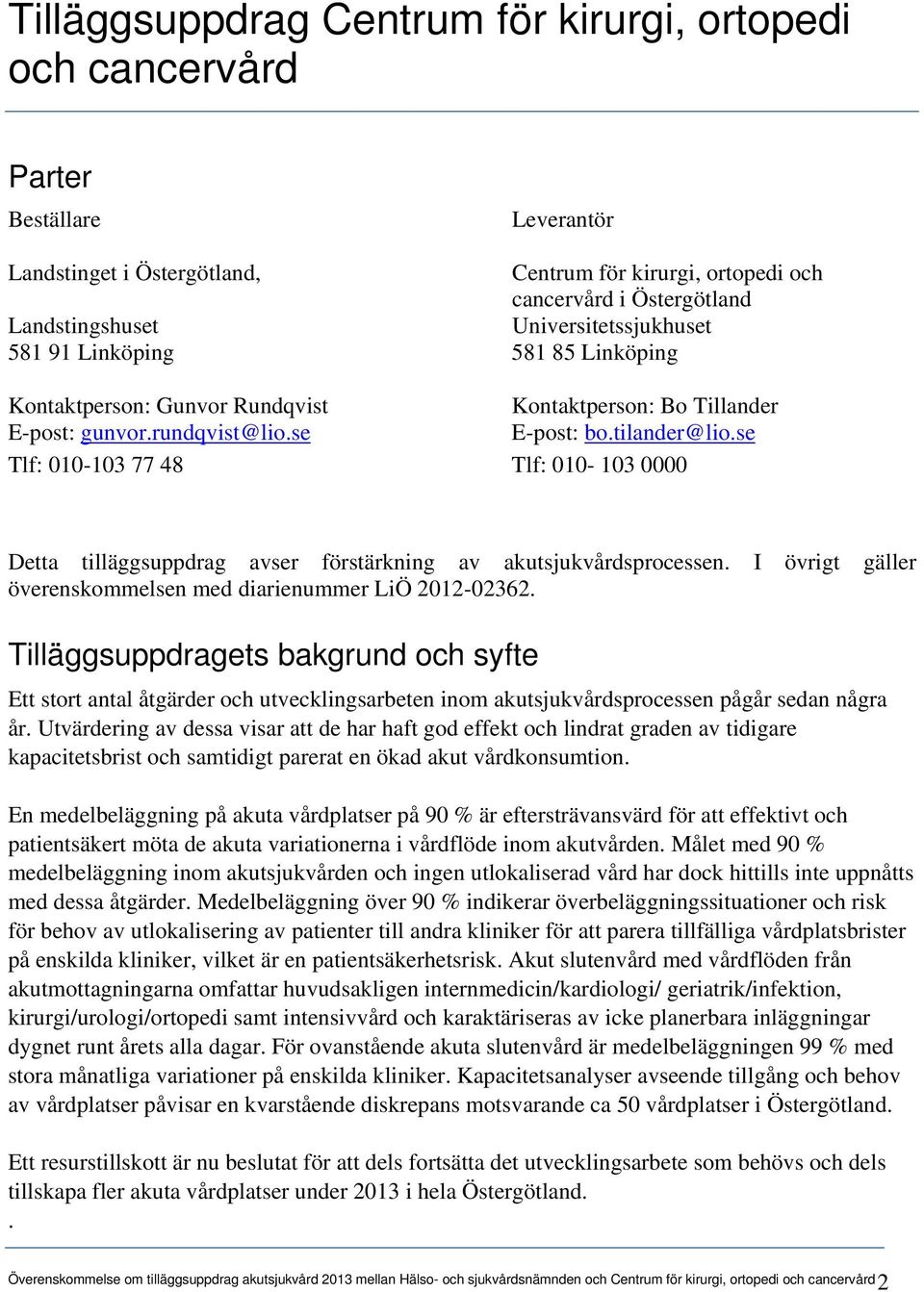 se Tlf: 010-103 77 48 Tlf: 010-103 0000 Detta tilläggsuppdrag avser förstärkning av akutsjukvårdsprocessen. I övrigt gäller överenskommelsen med diarienummer LiÖ 2012-02362.