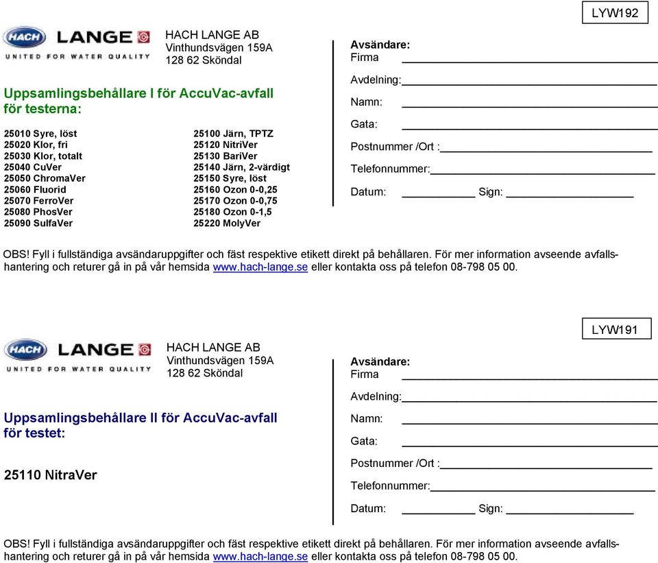 MolyVer Avsändare: Firma Avdelning: Namn: Gata: Postnummer /Ort : Telefonnummer: Datum: Sign: OBS! Fyll i fullständiga avsändaruppgifter och fäst respektive etikett direkt på behållaren.