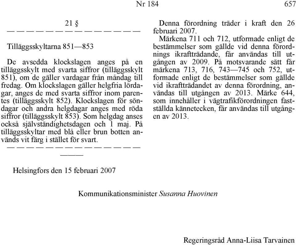 Som helgdag anses också självständighetsdagen och 1 maj. På tilläggsskyltar med blå eller brun botten används vit färg i stället för svart. Denna förordning träder i kraft den 26 februari 2007.