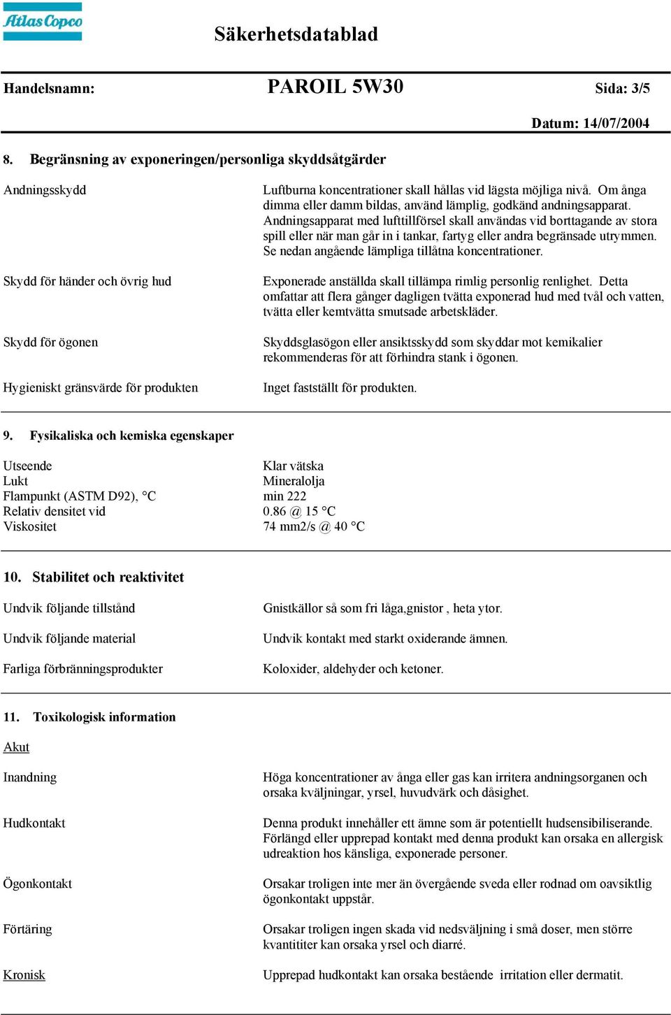 lägsta möjliga nivå. Om ånga dimma eller damm bildas, använd lämplig, godkänd andningsapparat.