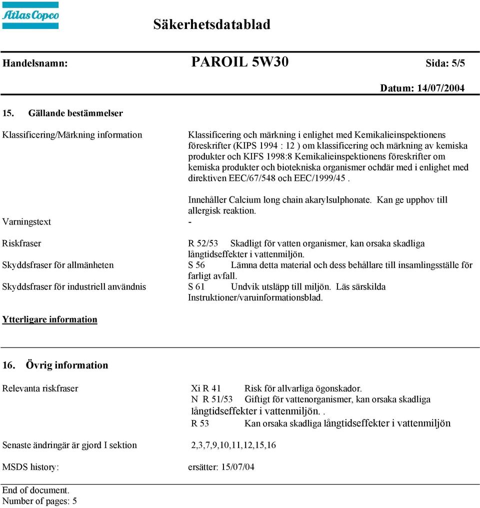 produkter och KIFS 1998:8 Kemikalieinspektionens föreskrifter om kemiska produkter och biotekniska organismer ochdär med i enlighet med direktiven EEC/67/548 och EEC/1999/45.