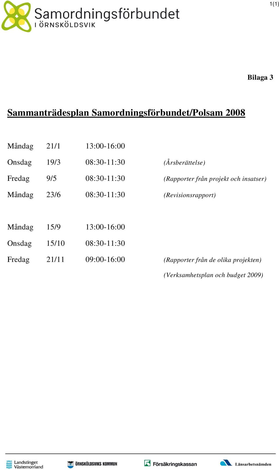 insatser) Måndag 23/6 08:30-11:30 (Revisionsrapport) Måndag 15/9 13:00-16:00 Onsdag 15/10