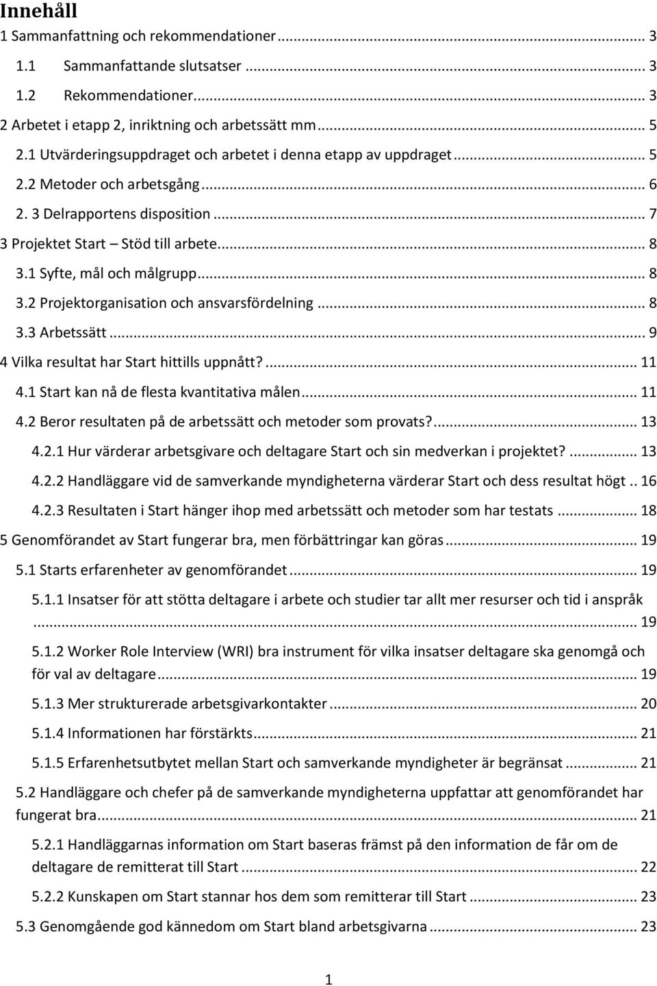 1 Syfte, mål och målgrupp... 8 3.2 Projektorganisation och ansvarsfördelning... 8 3.3 Arbetssätt... 9 4 Vilka resultat har Start hittills uppnått?... 11 4.1 Start kan nå de flesta kvantitativa målen.