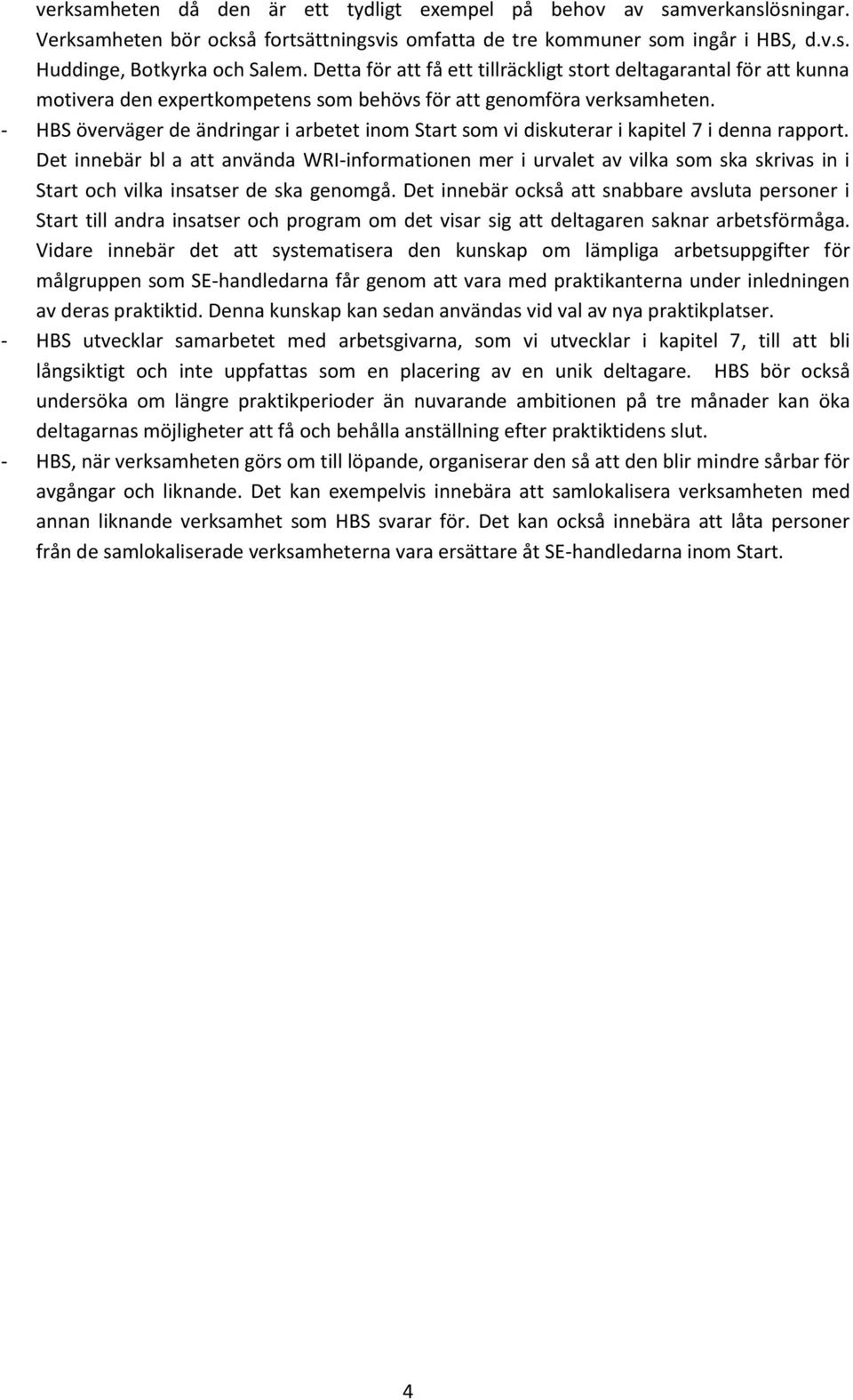 - HBS överväger de ändringar i arbetet inom Start som vi diskuterar i kapitel 7 i denna rapport.