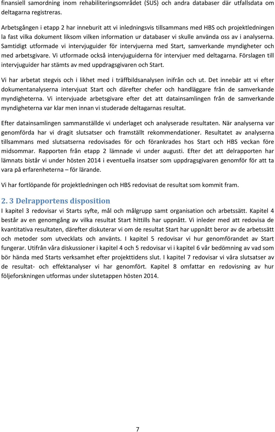 Samtidigt utformade vi intervjuguider för intervjuerna med Start, samverkande myndigheter och med arbetsgivare. Vi utformade också intervjuguiderna för intervjuer med deltagarna.