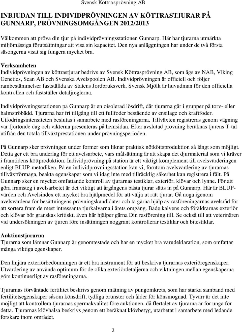 Verksamheten Individprövningen av köttrastjurar bedrivs av Svensk Köttrasprövning AB, som ägs av NAB, Viking Genetics, Scan AB och Svenska Avelspoolen AB.