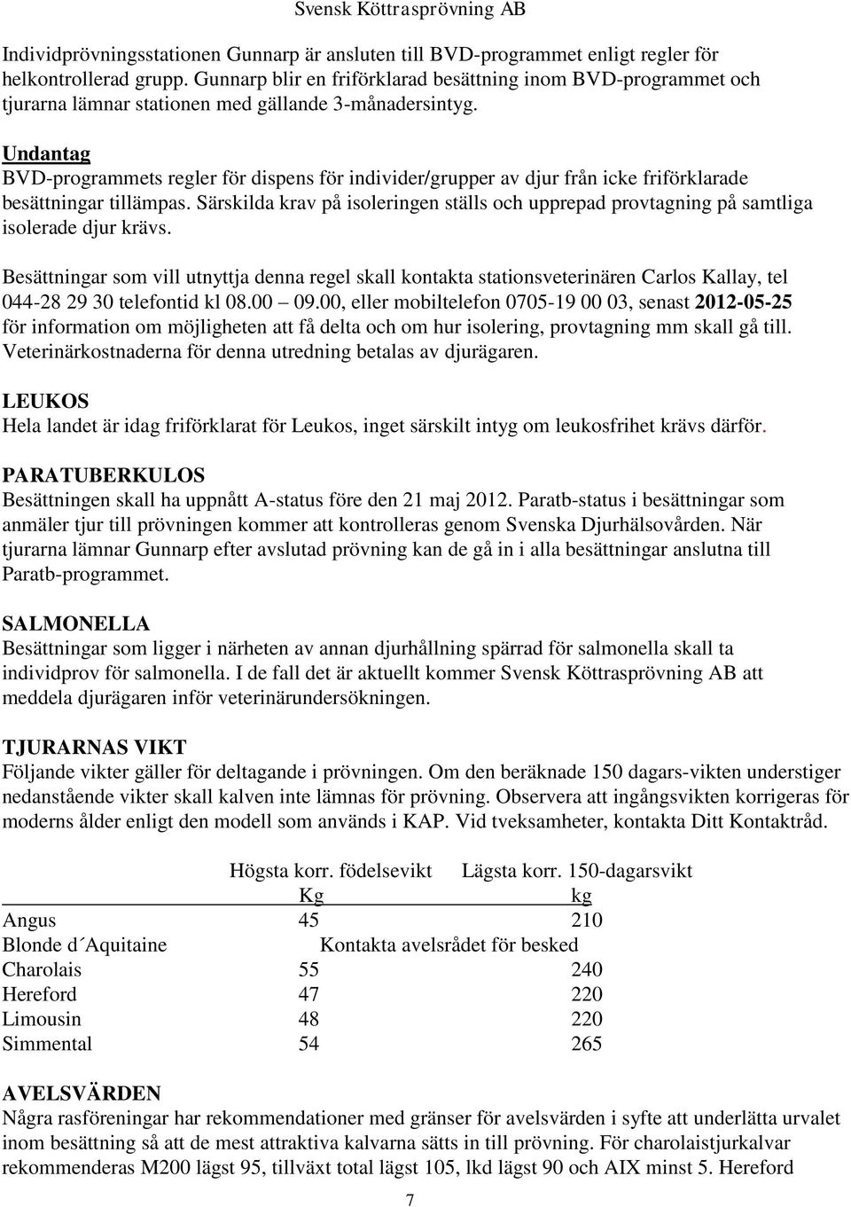 Undantag BVD-programmets regler för dispens för individer/grupper av djur från icke friförklarade besättningar tillämpas.