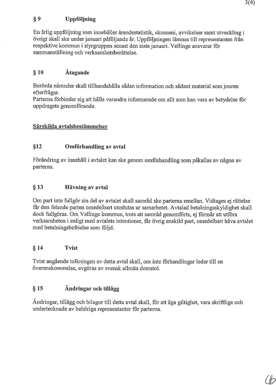 10 Åtagande Berörda nämnder skall tillhandahålla sådan information och sådant material som jouren efterfrågar.