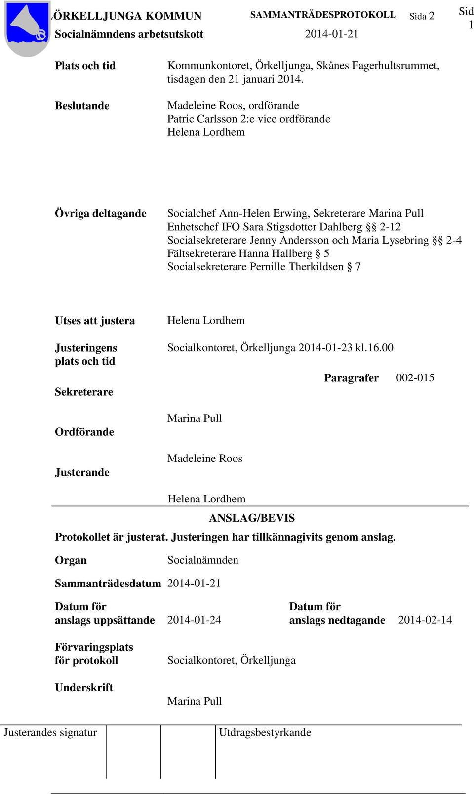 Socialsekreterare Jenny Andersson och Maria Lysebring 2-4 Fältsekreterare Hanna Hallberg 5 Socialsekreterare Pernille Therkildsen 7 Utses justera Justeringens plats och tid Sekreterare Ordförande