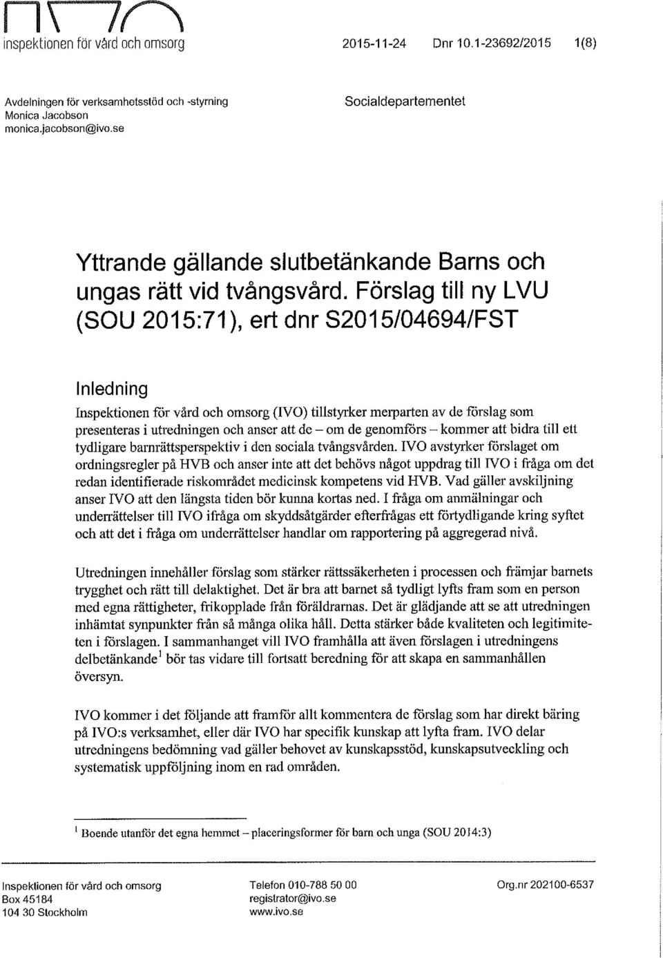 Förslag till ny LVU (SOU 2015:71 ), ert dnr S2015/04694/FST Inledning Inspektionen för vård och omsorg (IVO) tillstyrker merparten av de förslag som presenteras i utredningen och anser att de - om de