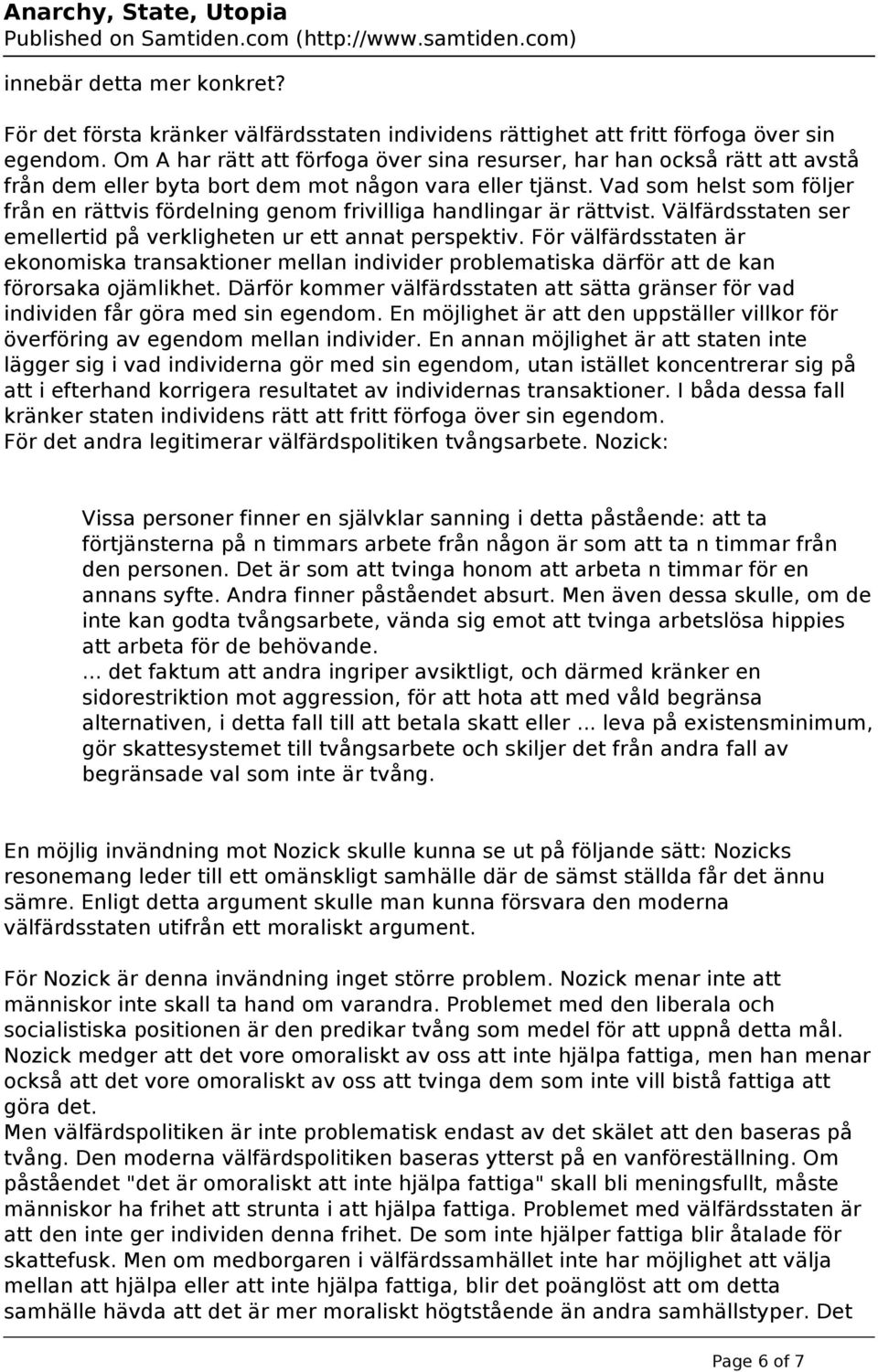 Vad som helst som följer från en rättvis fördelning genom frivilliga handlingar är rättvist. Välfärdsstaten ser emellertid på verkligheten ur ett annat perspektiv.