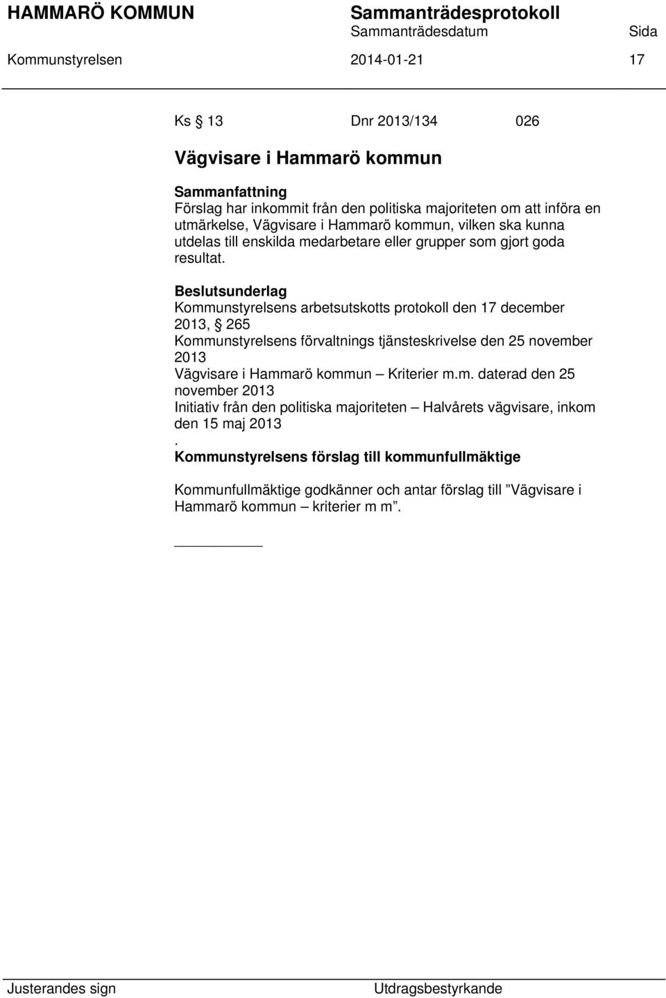 Kommunstyrelsens arbetsutskotts protokoll den 17 december 2013, 265 Kommunstyrelsens förvaltnings tjänsteskrivelse den 25 november 2013 Vägvisare i Hammarö kommun Kriterier m.m. daterad den 25 november 2013 Initiativ från den politiska majoriteten Halvårets vägvisare, inkom den 15 maj 2013.
