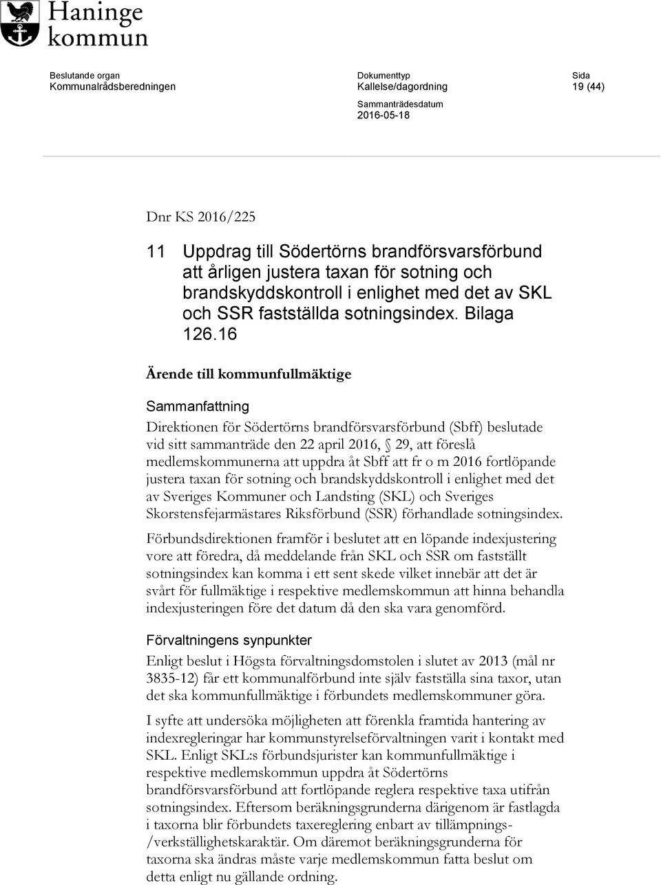 16 Ärende till kommunfullmäktige Direktionen för Södertörns brandförsvarsförbund (Sbff) beslutade vid sitt sammanträde den 22 april 2016, 29, att föreslå medlemskommunerna att uppdra åt Sbff att fr o