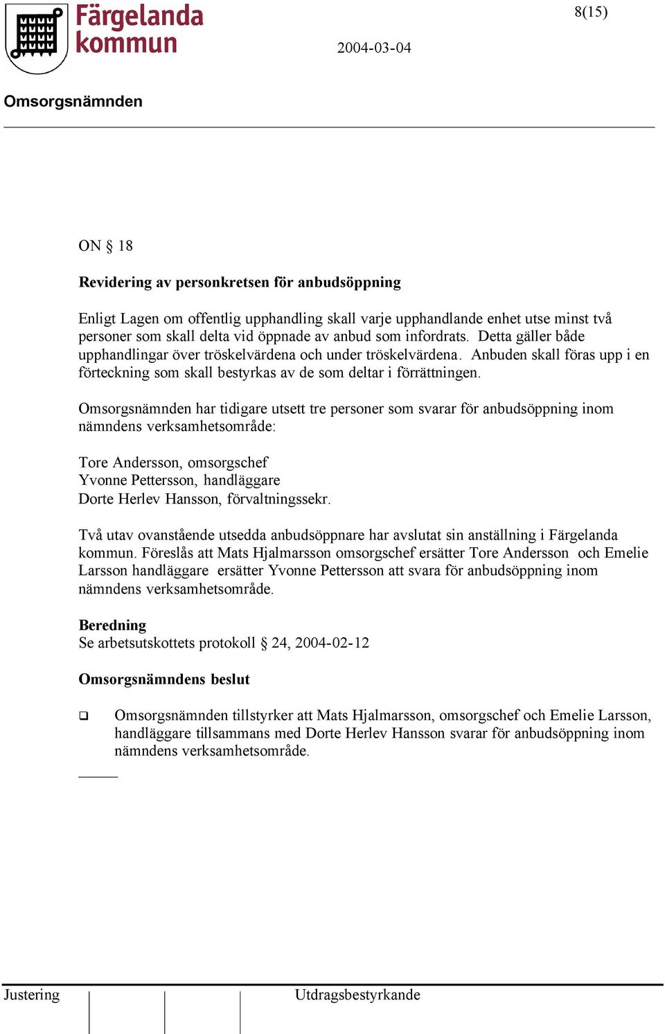 har tidigare utsett tre personer som svarar för anbudsöppning inom nämndens verksamhetsområde: Tore Andersson, omsorgschef Yvonne Pettersson, handläggare Dorte Herlev Hansson, förvaltningssekr.