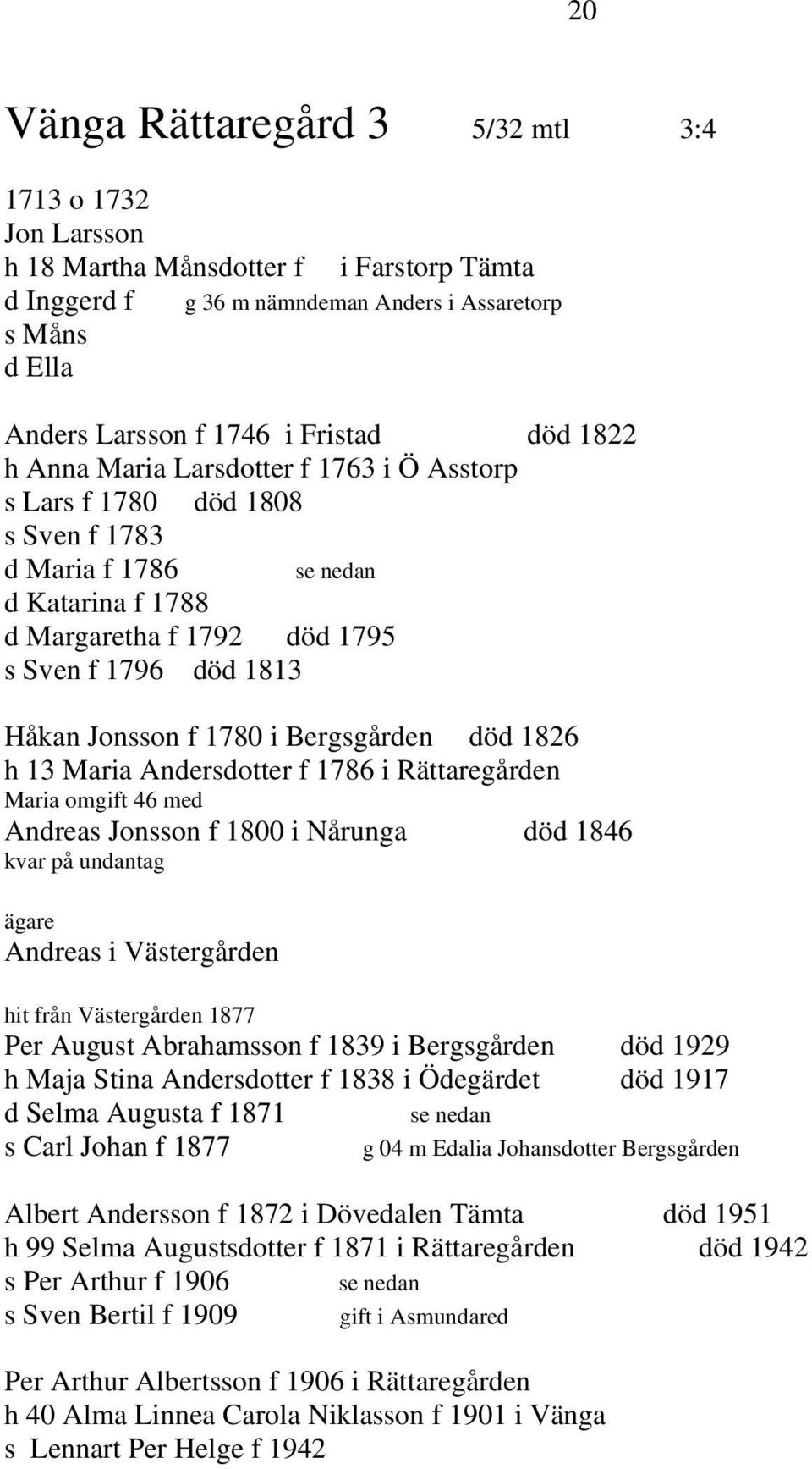 Bergsgården död 1826 h 13 Maria Andersdotter f 1786 i Rättaregården Maria omgift 46 med Andreas Jonsson f 1800 i Nårunga död 1846 kvar på undantag ägare Andreas i Västergården hit från Västergården