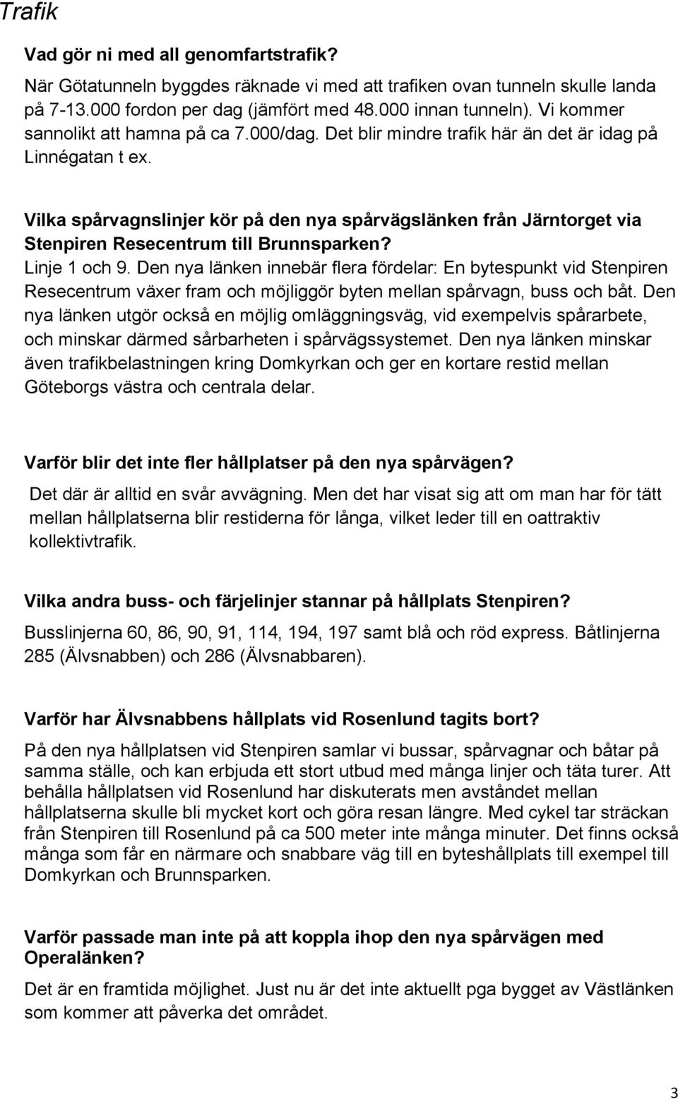 Vilka spårvagnslinjer kör på den nya spårvägslänken från Järntorget via Stenpiren Resecentrum till Brunnsparken? Linje 1 och 9.