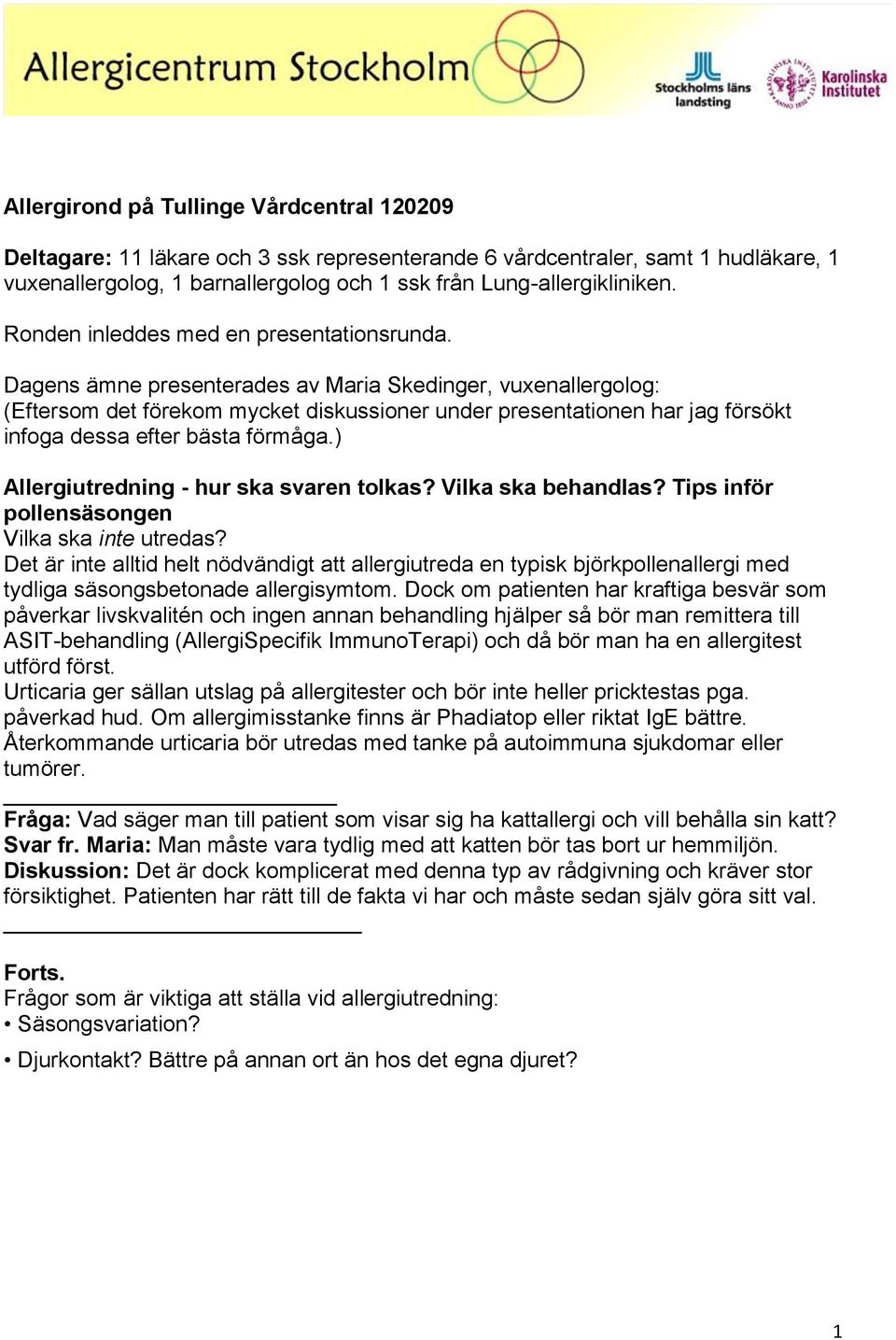 Dagens ämne presenterades av Maria Skedinger, vuxenallergolog: (Eftersom det förekom mycket diskussioner under presentationen har jag försökt infoga dessa efter bästa förmåga.