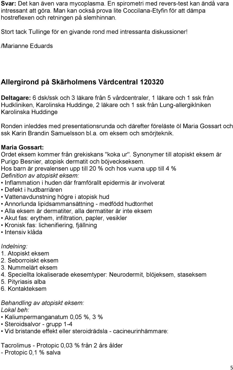 /Marianne Eduards Allergirond på Skärholmens Vårdcentral 120320 Deltagare: 6 dsk/ssk och 3 läkare från 5 vårdcentraler, 1 läkare och 1 ssk från Hudkliniken, Karolinska Huddinge, 2 läkare och 1 ssk