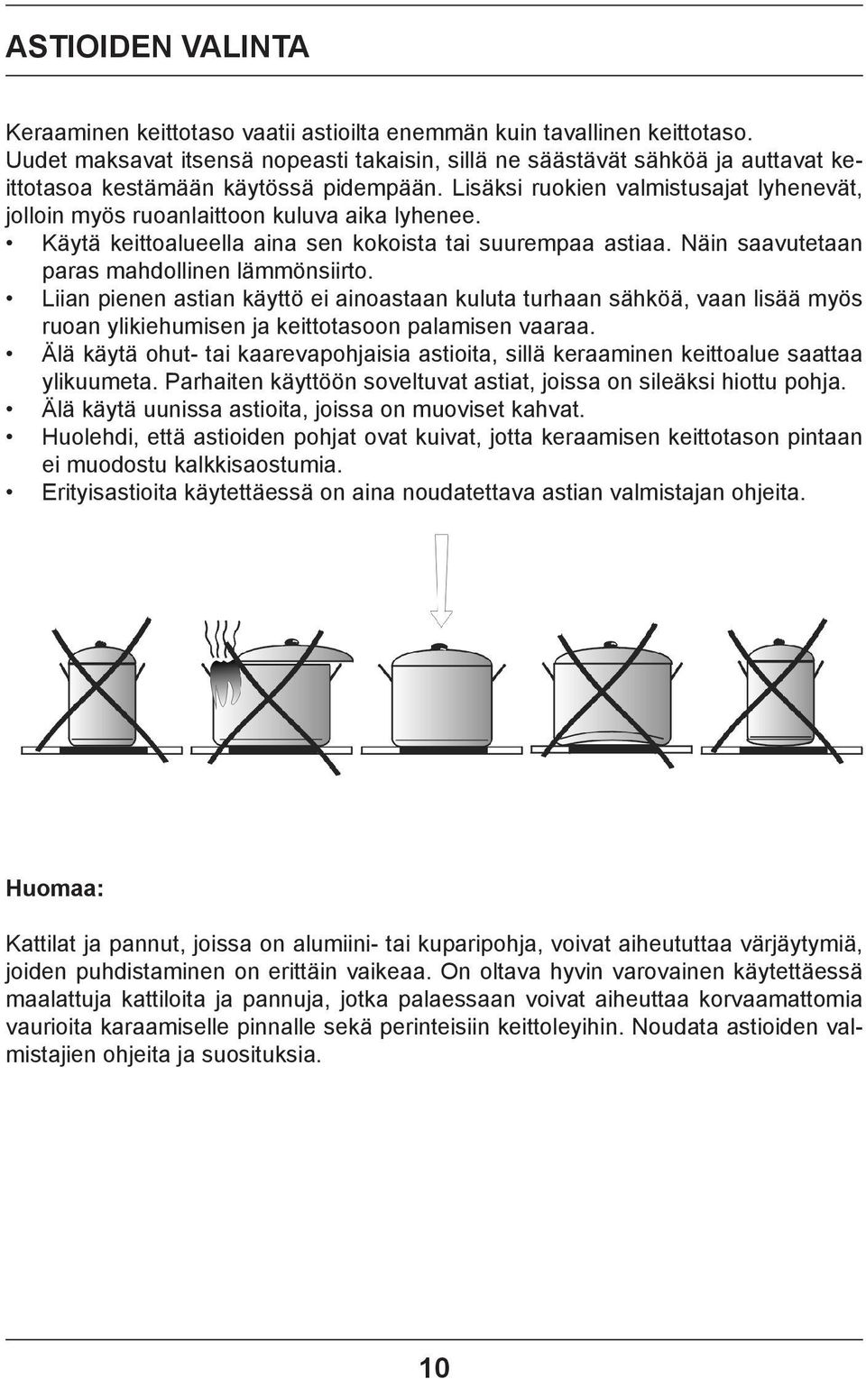 Lisäksi ruokien valmistusajat lyhenevät, jolloin myös ruoanlaittoon kuluva aika lyhenee. Käytä keittoalueella aina sen kokoista tai suurempaa astiaa. Näin saavutetaan paras mahdollinen lämmönsiirto.