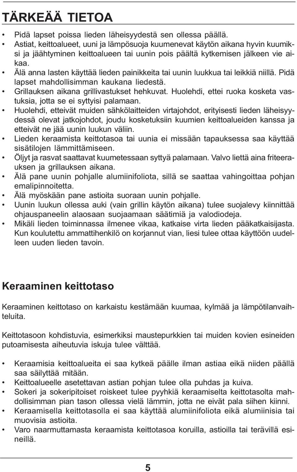 Älä anna lasten käyttää lieden painikkeita tai uunin luukkua tai leikkiä niillä. Pidä lapset mahdollisimman kaukana liedestä. Grillauksen aikana grillivastukset hehkuvat.