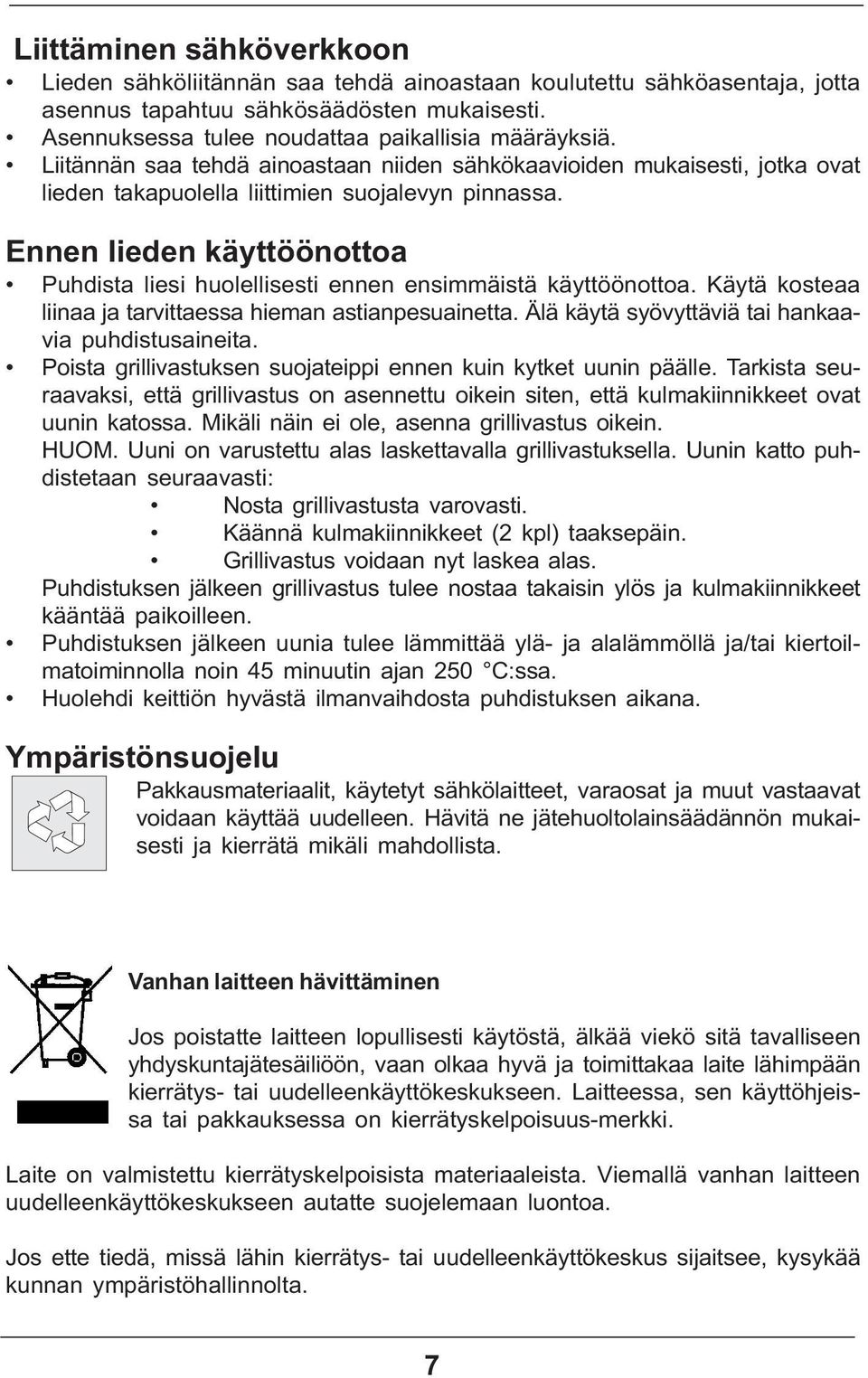 Ennen lieden käyttöönottoa Puhdista liesi huolellisesti ennen ensimmäistä käyttöönottoa. Käytä kosteaa liinaa ja tarvittaessa hieman astianpesuainetta.