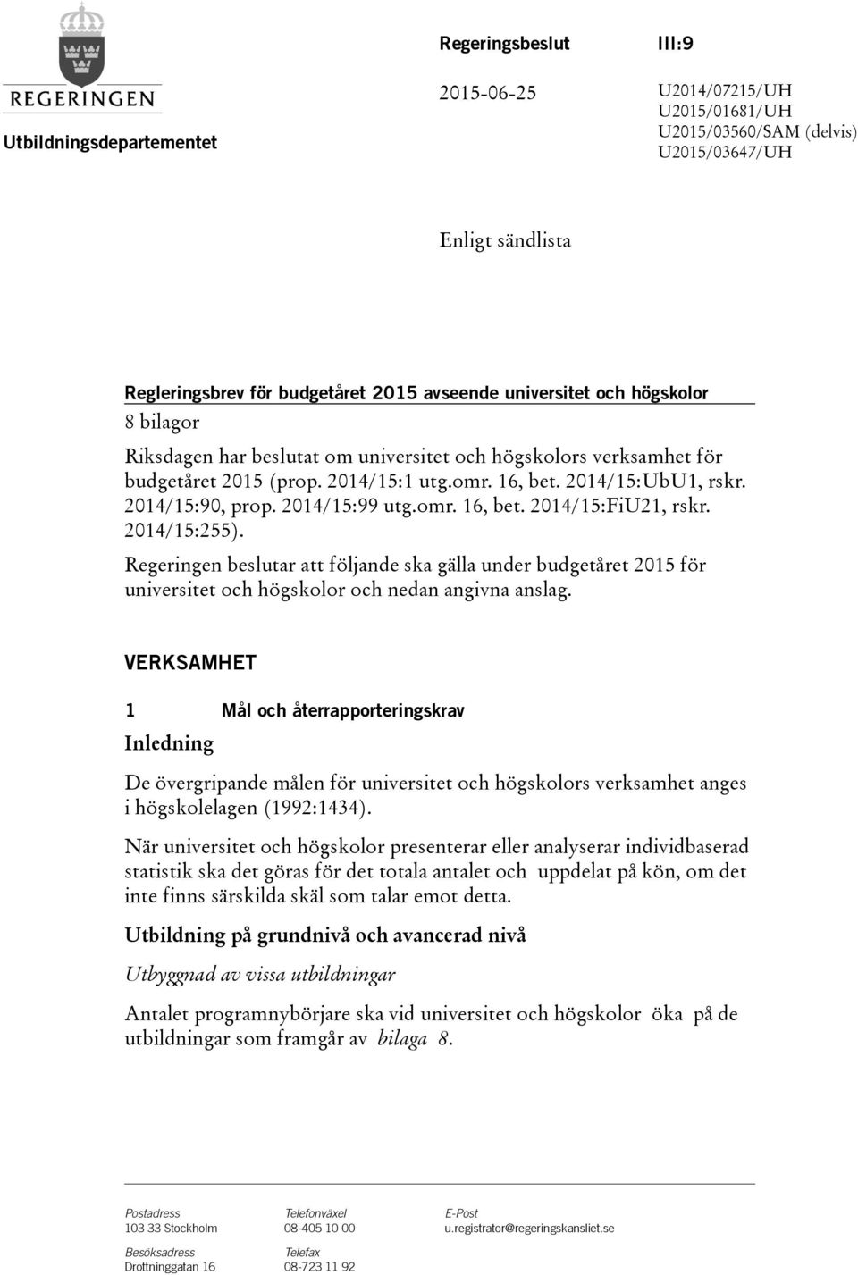 2014/15:99 utg.omr. 16, bet. 2014/15:FiU21, rskr. 2014/15:255). Regeringen beslutar att följande ska gälla under budgetåret 2015 för universitet och högskolor och nedan angivna anslag.