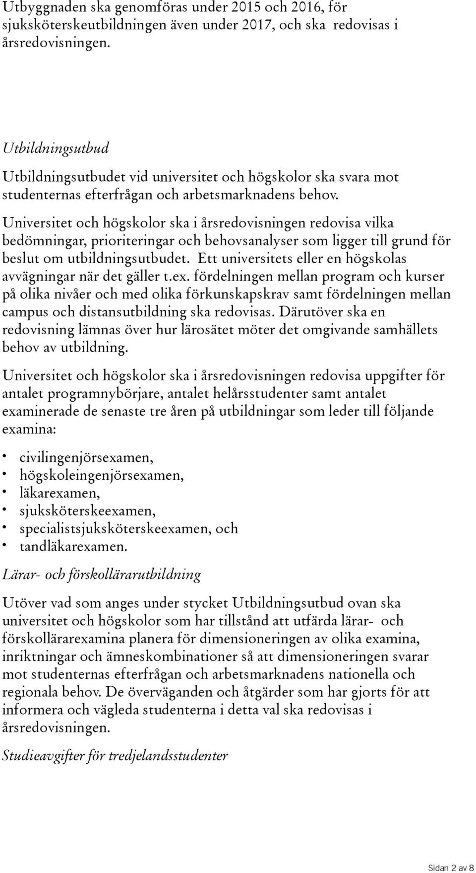 Universitet och högskolor ska i årsredovisningen redovisa vilka bedömningar, prioriteringar och behovsanalyser som ligger till grund för beslut om utbildningsutbudet.