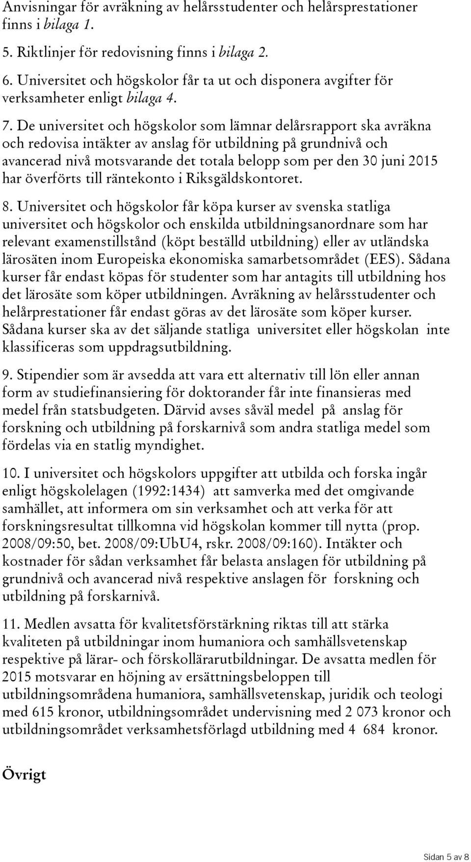 De universitet och högskolor som lämnar delårsrapport ska avräkna och redovisa intäkter av anslag för utbildning på grundnivå och avancerad nivå motsvarande det totala belopp som per den 30 juni 2015