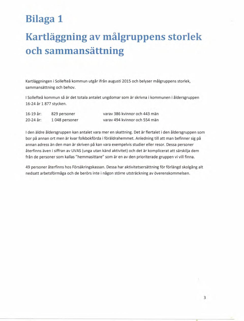 16-19 år: 20-24 år: 829 personer 1 048 personer varav 386 kvinnor och 443 män varav 494 kvinnor och 554 män I den äldre åldersgruppen kan antalet vara mer en skattning.