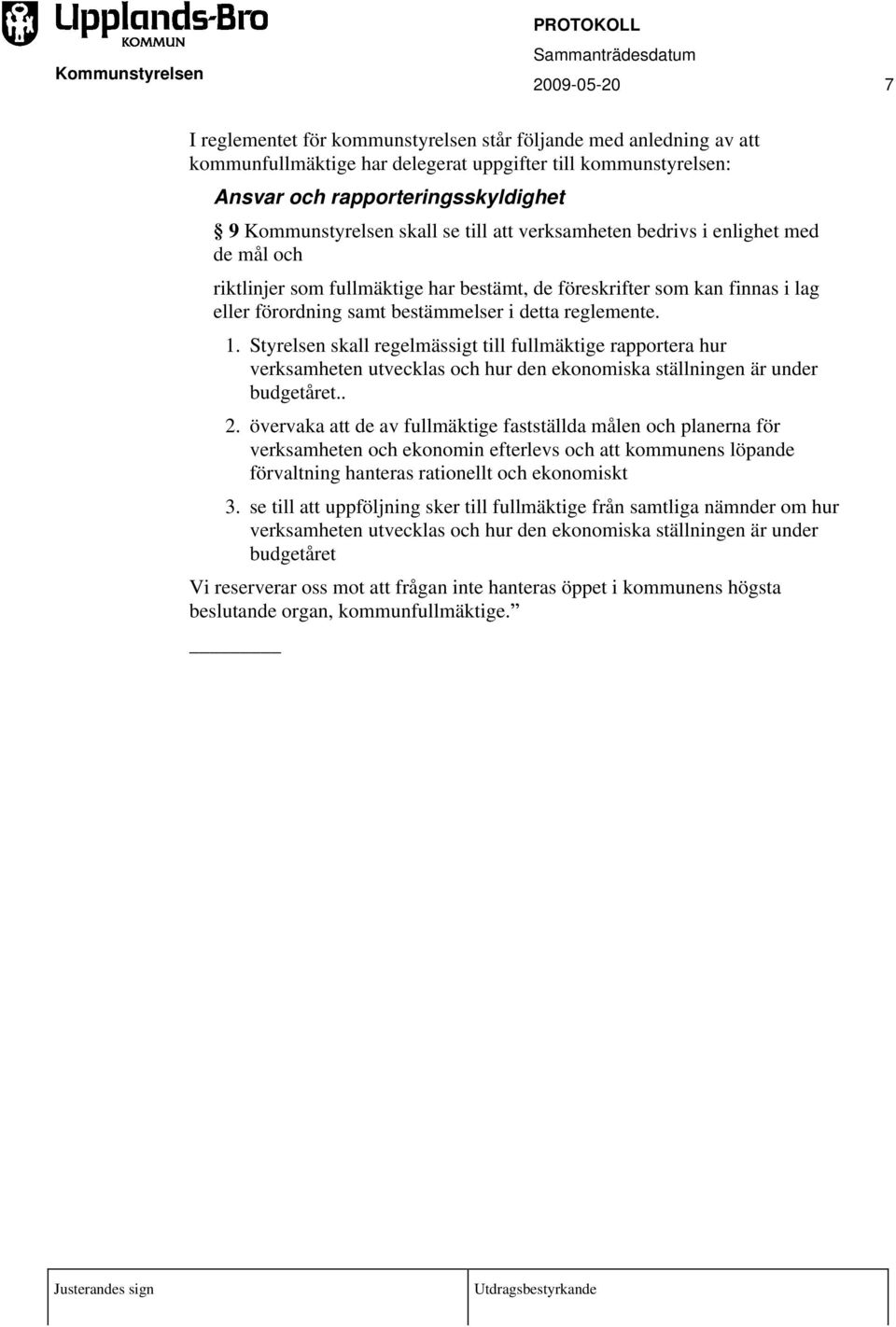 Styrelsen skall regelmässigt till fullmäktige rapportera hur verksamheten utvecklas och hur den ekonomiska ställningen är under budgetåret.. 2.