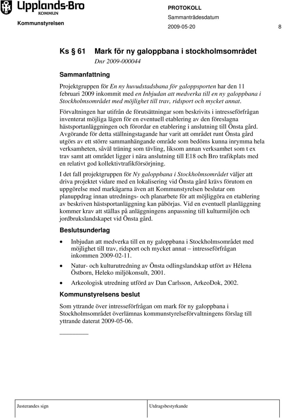 Förvaltningen har utifrån de förutsättningar som beskrivits i intresseförfrågan inventerat möjliga lägen för en eventuell etablering av den föreslagna hästsportanläggningen och förordar en etablering