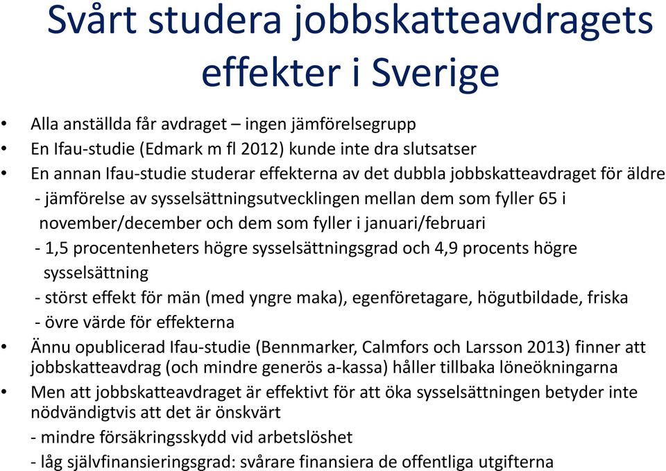 högre sysselsättningsgrad och 4,9 procents högre sysselsättning störst effekt för män (med yngre maka), egenföretagare, högutbildade, friska övre värde för effekterna Ännu opublicerad Ifau studie