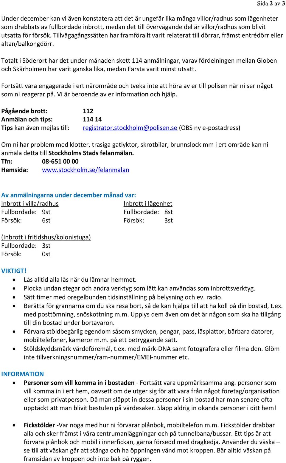 Totalt i Söderort har det under månaden skett 114 anmälningar, varav fördelningen mellan Globen och Skärholmen har varit ganska lika, medan Farsta varit minst utsatt.