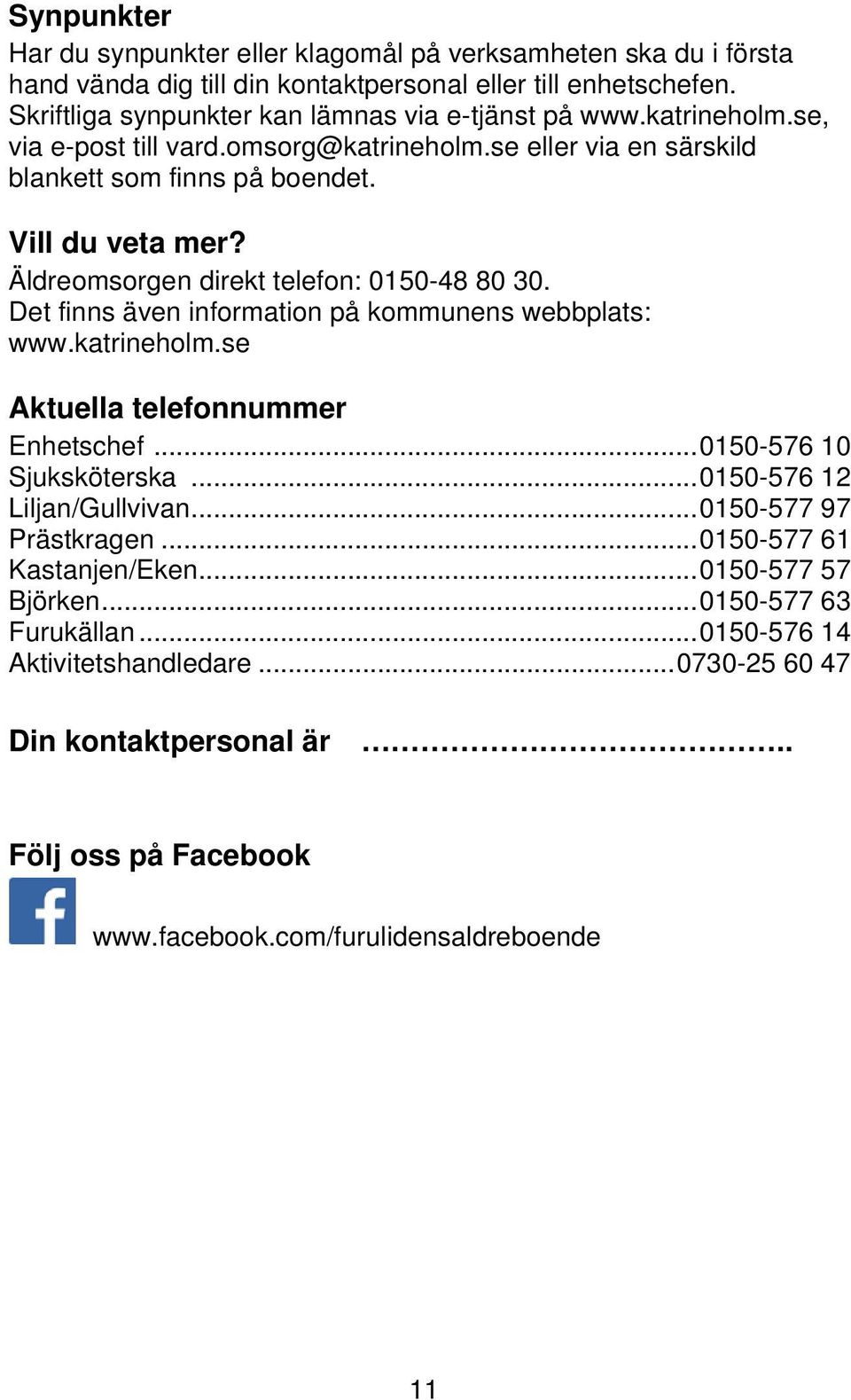 Det finns även information på kommunens webbplats: www.katrineholm.se Aktuella telefonnummer Enhetschef... 0150-576 10 Sjuksköterska... 0150-576 12 Liljan/Gullvivan... 0150-577 97 Prästkragen.