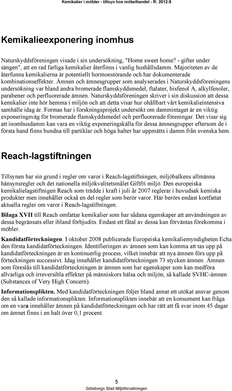 Majoriteten av de återfunna kemikalierna är potentiellt hormonstörande och har dokumenterade kombinationseffekter.
