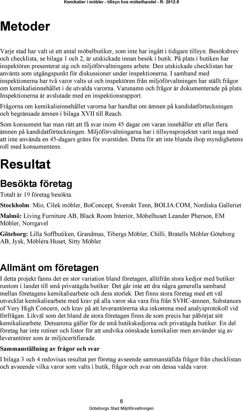 Den utskickade checklistan har använts som utgångspunkt för diskussioner under inspektionerna.