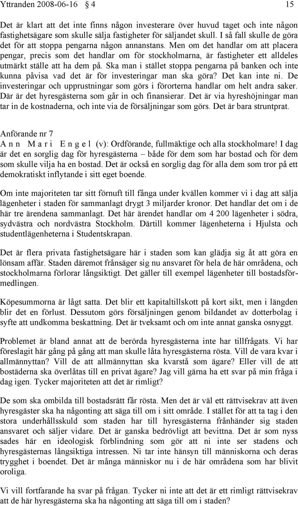 Men om det handlar om att placera pengar, precis som det handlar om för stockholmarna, är fastigheter ett alldeles utmärkt ställe att ha dem på.